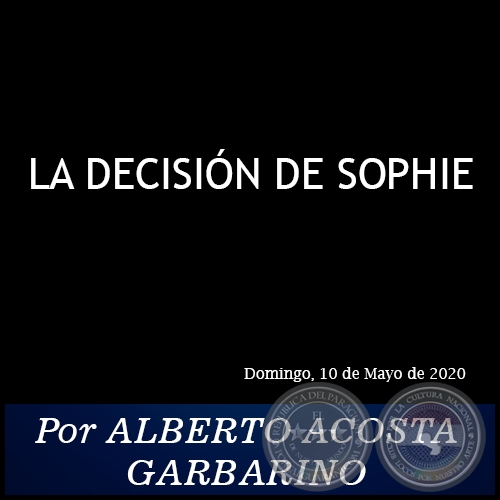 LA DECISIN DE SOPHIE -  Por ALBERTO ACOSTA GARBARINO - Domingo, 10 de Mayo de 2020